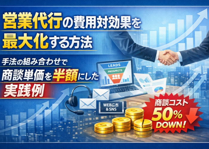 営業代行の費用対効果を最大化する方法|手法の組み合わせで商談単価を半額にした実践例